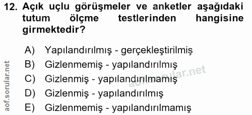 12. soru: Açık uçlu görüşmeler ve anketler aşağıdaki tutum ölçme testlerinden hangisine girmektedir? A) Yapılandırılmış - gerçe…