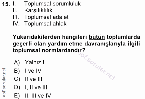 15. soru: I Toplumsal sorumluluk Karşılıklılık III. Toplumsal adalet IV. Toplumsal ahlak Yukarıdakilerden hangileri bütün toplu…