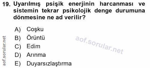 19. soru: Uyarılmış psişik enerjinin harcanması ve sistemin tekrar psikolojik denge durumuna dönmesine ne ad verilir? A) Coşku…