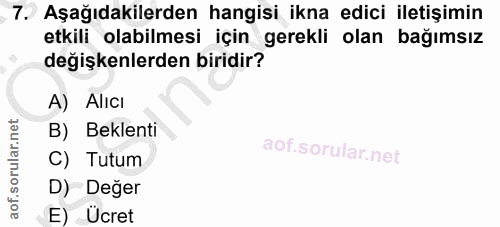 7. soru: Aşağıdakilerden hangisi ikna edici iletişimin etkili olabilmesi için gerekli olan bağımsız değişkenlerden biridir? A)…