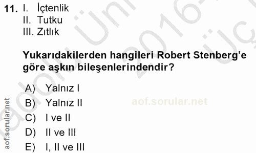 11. soru: I. Içtenlik Il. Tutku III. Zıtlık Yukarıdakilerden hangileri Robert Stenberg'e göre aşkın bileşenlerindendir? A) Yaln…