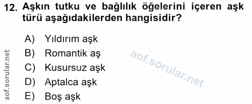 12. soru: Aşkın tutku ve bağlılık öğelerini içeren aşk türü aşağıdakilerden hangisidir? A) Yıldırım aşk B) Romantik aş C) Kusur…