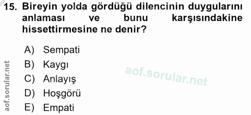 15. soru: Bireyin yolda gördüğü dilencinin duygularını anlaması ve bunu karşısındakine hissettirmesine ne denir? A) Sempati B)…