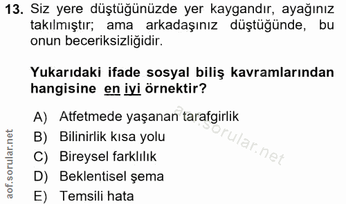 13. soru: Siz yere düştüğünüzde yer kaygandır, ayağınız takılmıştır; ama arkadaşınız düştüğünde, bu onun beceriksizliğidir. Yuk…
