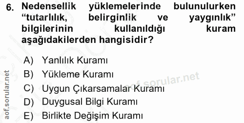 6. soru: Nedensellik yüklemelerinde bulunulurken "tutarlılık, belirginlik ve yaygınlik" bilgilerinin kullanıldığı kuram aşağıd…