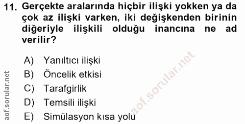 11. soru: Gerçekte aralarında hiçbir ilişki yokken ya da çok az ilişki varken, iki değişkenden birinin diğeriyle ilişkili olduğ…
