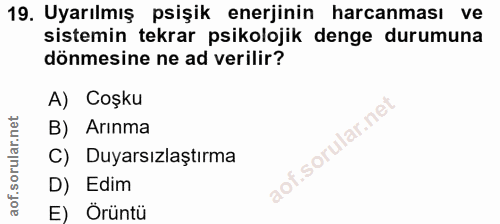 19. soru: Uyarılmış psişik enerjinin harcanması ve sistemin tekrar psikolojik denge durumuna dönmesine ne ad verilir? A) Coşku…