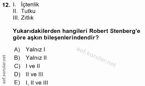 12. soru: I. İçtenlik II. Tutku IlI. Zıtlik Yukarıdakilerden hangileri Robert Stenberg'e göre aşkın bileşenlerindendir? A) Yaln…