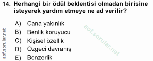 14. soru: Herhangi bir ödül beklentisi olmadan birisine isteyerek yardım etmeye ne ad verilir? A) Cana yakınlık B) Benlik koruy…