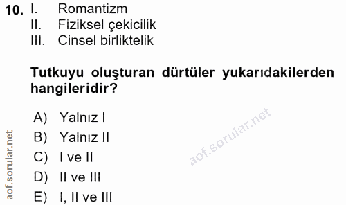 10. soru: 1. Romantizm Il. Fiziksel çekicilik Ill. Cinsel birliktelik Tutkuyu oluşturan dürtüler yukarıdakilerden hangileridir?…