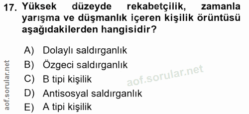 17. soru: Yüksek düzeyde rekabetçilik, zamanla yarışma ve düşmanlık içeren kişilik örüntüsü aşağıdakilerden hangisidir? A) Dola…