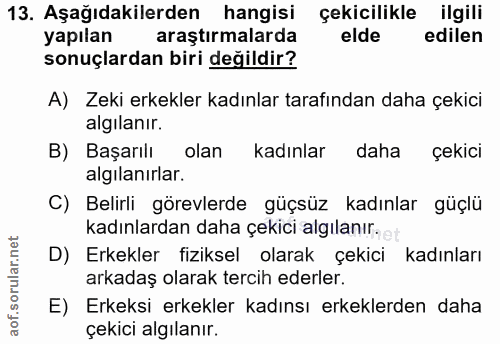 13. soru: Aşağıdakilerden hangisi çekicilikle ilgili yapılan araştırmalarda elde edilen sonuçlardan biri değildir? A) Zeki erke…