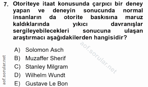 7. soru: Otoriteye itaat konusunda çarpıcı bir deney yapan ve deneyin sonucunda normal insanların da otorite baskısına maruz k…