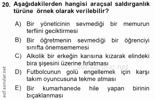 20. soru: Aşağıdakilerden hangisi araçsal saldırganlık türüne örnek olarak verilebilir? A) Bir yöneticinin sevmediği bir memuru…