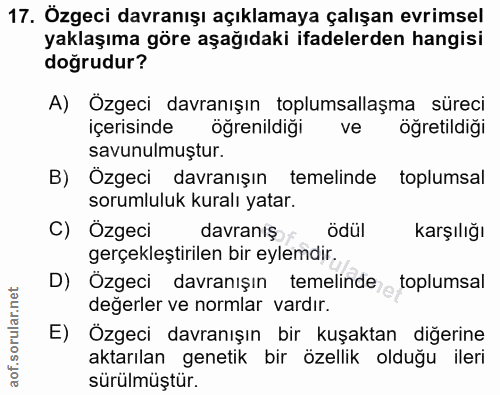 17. soru: Özgeci davranışı açıklamaya çalışan evrimsel yaklaşıma göre aşağıdaki ifadelerden hangisi doğrudur? A) Özgeci davranı…