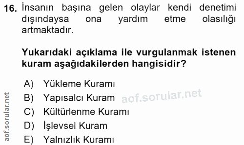 16. soru: İnsanın başına gelen olaylar kendi denetimi dışındaysa ona yardım etme olasılığı artmaktadır. Yukarıdaki açıklama ile…