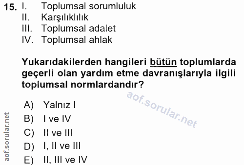 15. soru: 1 Toplumsal sorumluluk Karşılıklılık IlI. Toplumsal adalet IV. Toplumsal ahlak Yukarıdakilerden hangileri bütün toplu…