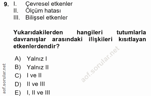 9. soru: 1 Çevresel etkenler II. Olçüm hatası III. Bilişsel etkenler Yukarıdakilerden hangileri tutumlarla davranışlar arasınd…