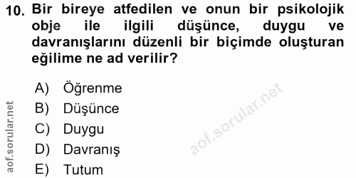 10. soru: Bir bireye atfedilen ve onun bir psikolojik obje ile ilgili duşunce, duygu ve davranışlarını düzenli bir biçimde oluş…