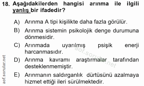 18. soru: Aşağıdakilerden hangisi arınma ile ilgili yanlış bir ifadedir? A) Arınma A tipi kişilikte daha fazla görülür. B) Arın…