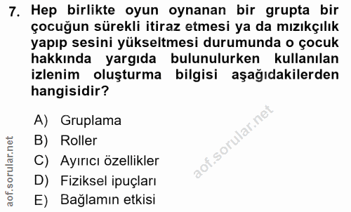7. soru: Hep birlikte oyun oynanan bir grupta bir çocuğun sürekli itiraz etmesi ya da mızıkçılık yapıp sesini yükseltmesi duru…