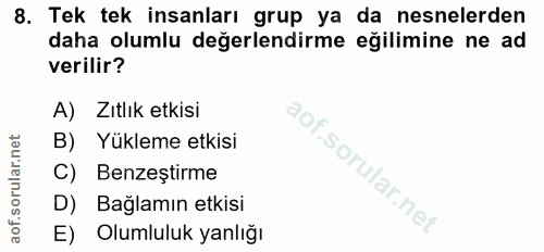 8. soru: Tek tek insanları grup ya da nesnelerden daha olumlu değerlendirme eğilimine ne ad verilir? A) Zıtlık etkisi B) Yükle…