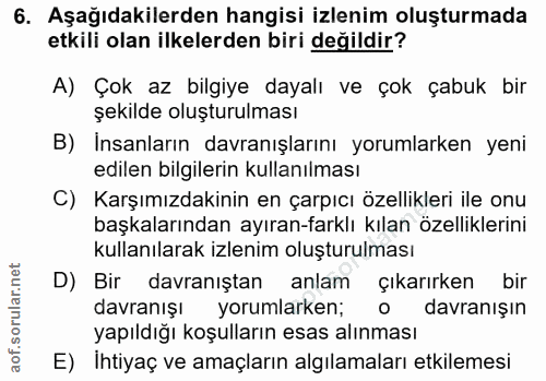 6. soru: Aşağıdakilerden hangisi izlenim oluşturmada etkili olan ilkelerden biri değildir? A) Çok az bilgiye dayalı ve çok çab…