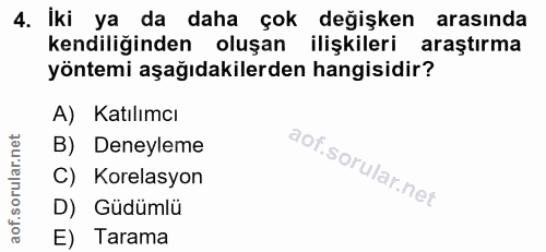 4. soru: İki ya da daha çok değişken arasında kendiliğinden oluşan ilişkileri araştırma yöntemi aşağıdakilerden hangisidir? A)…