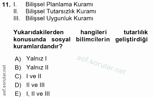 11. soru: I. Bilişsel Planlama Kuramı II. Bilişsel Tutarsızlik Kuramı III. Bilişsel Uygunluk Kuramı Yukarıdakilerden hangileri…