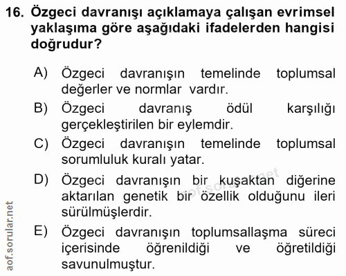 16. soru: Özgeci davranışı açıklamaya çalışan evrimsel yaklaşıma göre aşağıdaki ifadelerden hangisi doğrudur? A) Özgeci davranı…