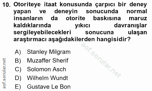 10. soru: Otoriteye itaat konusunda çarpıcı bir deney yapan ve deneyin sonucunda normal insanların da otorite baskısına maruz k…