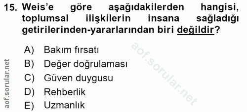 15. soru: Weis'e göre aşağıdakilerden hangisi, toplumsal ilişkilerin insana sağladığı getirilerinden-yararlarından biri değildi…
