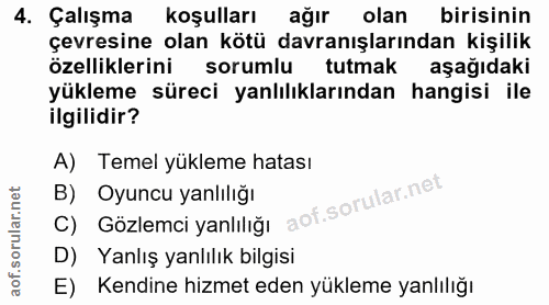 4. soru: Çalışma koşulları ağır olan birisinin çevresine olan kötü davranışlarından kişilik özelliklerini sorumlu tutmak aşağı…