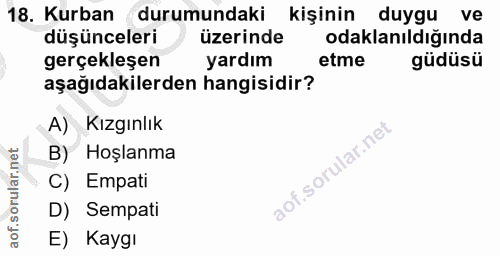 18. soru: Kurban durumundaki kişinin duygu ve düşünceleri üzerinde odaklanıldığında gerçekleşen yardım etme güdüsü aşağıdakiler…