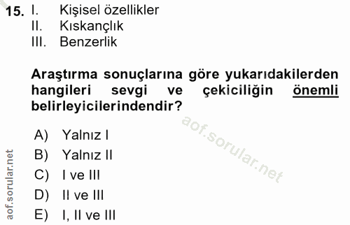 15. soru: 1. Kişisel özellikler Il. Kıskançlık III. Benzerlik Araştırma sonuçlarına göre yukarıdakilerden hangileri sevgi ve çe…