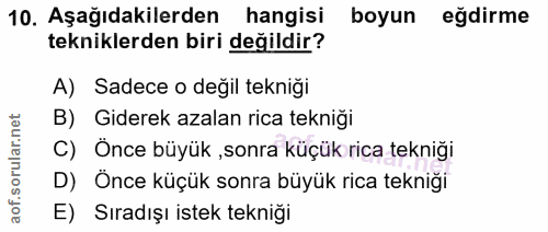 10. soru: Aşağıdakilerden hangisi boyun eğdirme tekniklerden biri değildir? A) Sadece o değil tekniği B) Giderek azalan rica te…