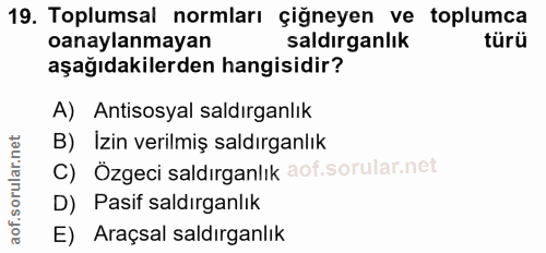 19. soru: Toplumsal normları çiğneyen ve toplumca onaylanmayan saldırganlık türü aşağıdakilerden hangisidir? A) Antisosyal sald…