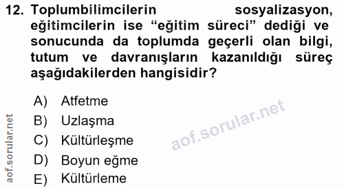 12. soru: Toplumbilimcilerin sosyalizasyon, eğitimcilerin ise "eğitim süreci" dediği ve sonucunda da toplumda geçerli olan bilg…