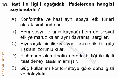 15. soru: İtaat ile ilgili aşağıdaki ifadelerden hangisi söylenebilir? A) Konformite ve itaat aynı sosyal etki türleri olarak s…