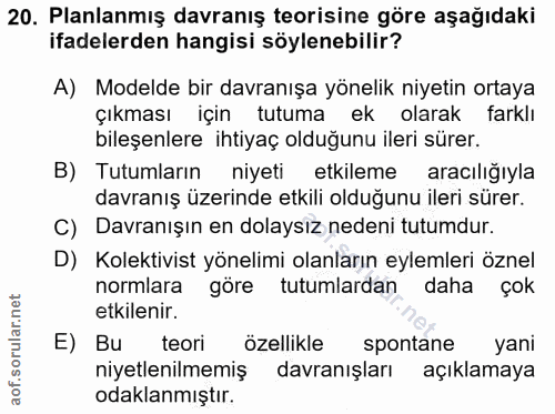20. soru: Planlanmış davranış teorisine göre aşağıdaki ifadelerden hangisi söylenebilir? A) Modelde bir davranışa yönelik niyet…