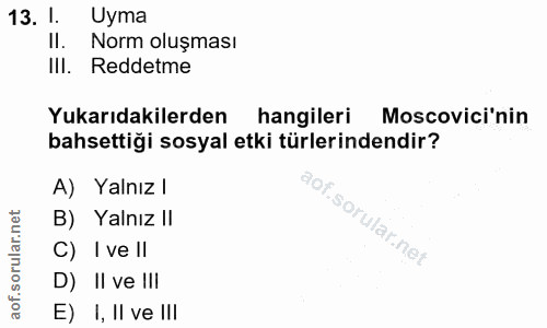 13. soru: I. Uyma Il. Norm oluşması IlI. Reddetme Yukarıdakilerden hangileri Moscovicinin bahsettiği sosyal etki türlerindendir…