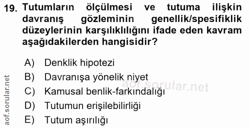 19. soru: Tutumların ölçülmesi ve tutuma ilişkin davranış gözleminin genellik/spesifiklik düzeylerinin karşılıklılığını ifade e…