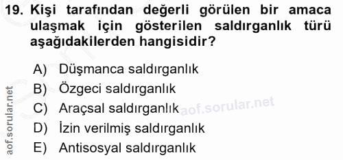 19. soru: Kişi tarafından değerli görülen bir amaca ulaşmak için gösterilen saldırganlık türü aşağıdakilerden hangisidir? A) Dü…