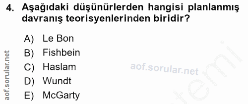 4. soru: Aşağıdaki düşünürlerden hangisi planlanmış davranış teorisyenlerinden biridir? A) Le Bon B) Fishbein C) Haslam D) Wun…