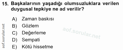 15. soru: Başkalarının yaşadığı olumsuzluklara verilen duygusal tepkiye ne ad verilir? A) Zaman baskısı B) Gözlem C) Değerleme…