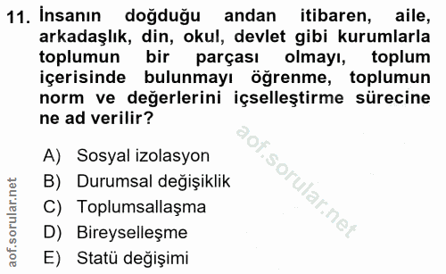 11. soru: İnsanın dogdugu andan itibaren, aile, arkadaşlık, din, okul, devlet gibi kurumlarla toplumun bir parçası olmayı, topl…