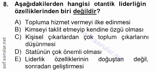 8. soru: Aşağıdakilerden hangisi otantik liderliğin özelliklerinden biri değildir? A) Topluma hizmet vermeyi ilke edinmesi B)…