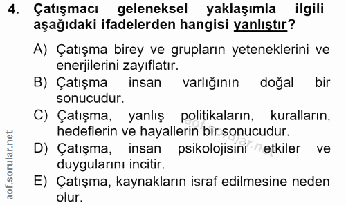 4. soru: Çatışmacı geleneksel yaklaşımla ilgili aşağıdaki ifadelerden hangisi yanlıştır? A) Çatışma birey ve grupların yetenek…