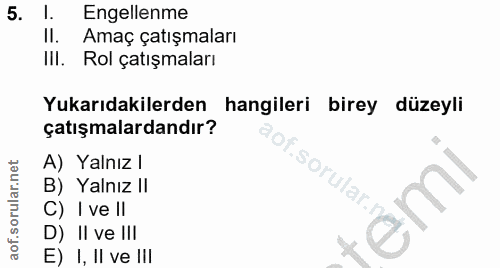 5. soru: Engellenme Il. Amaç çatışmaları II. Rol çatışmaları Yukarıdakilerden hangileri birey düzeyli çatışmalardandır? A) Yal…