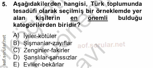 5. soru: Aşağıdakilerden hangisi, Türk toplumunda tesadüfi olarak seçilmiş bir örneklemde yer alan kişilerin en önemli ( buldu…